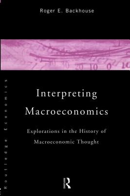 Interpreting Macroeconomics: Explorations in the History of Macroeconomic Thought - Backhouse, Roger E