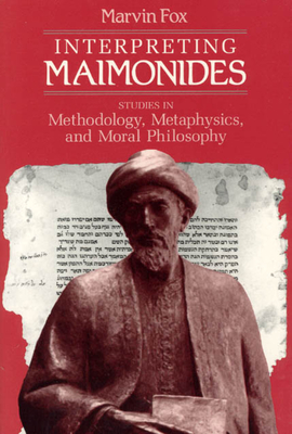 Interpreting Maimonides: Studies in Methodology, Metaphysics, and Moral Philosophy - Fox, Marvin