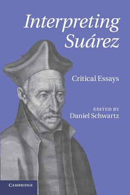 Interpreting Surez: Critical Essays - Schwartz, Daniel (Editor)