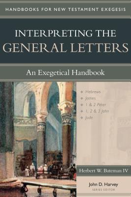 Interpreting the General Letters: An Exegetical Handbook - Bateman IV, Herbert W