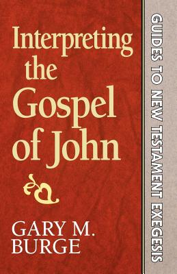 Interpreting the Gospel of John - Burge, Gary M, Ph.D., and Burge, Gray M