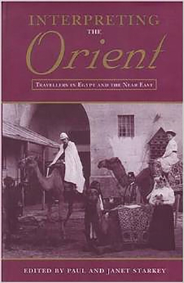 Interpreting the Orient: Travellers in Egypt and the Near East - Starkey, Paul, and Starkey, Janet