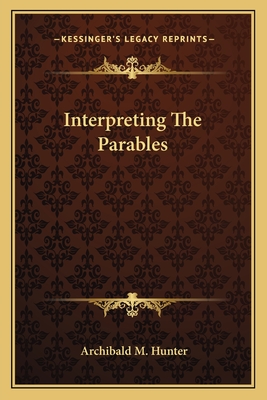 Interpreting The Parables - Hunter, Archibald M