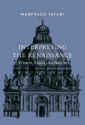 Interpreting the Renaissance: Princes, Cities, Architects - Tafuri, Manfredo, and Sherer, Daniel (Translated by), and Hays, K Michael (Foreword by)