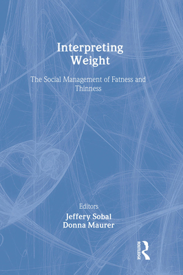 Interpreting Weight: The Social Management of Fatness and Thinness - Sobal, Jeffery