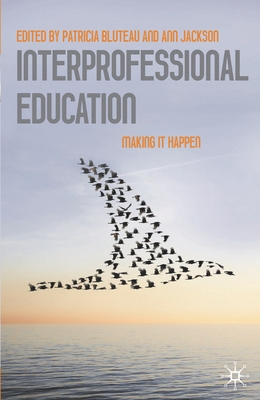 Interprofessional Education: Making it Happen - Bluteau, Pat, and Jackson, Judith