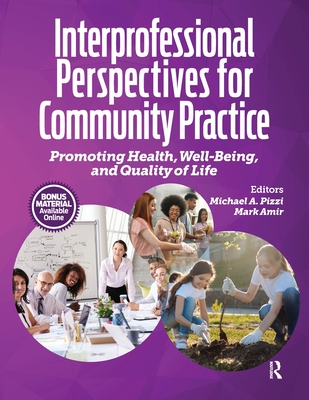 Interprofessional Perspectives for Community Practice: Promoting Health, Well-Being, and Quality of Life - Pizzi, Michael A (Editor), and Amir, Mark (Editor)