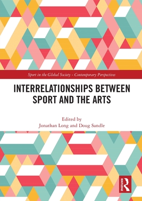 Interrelationships Between Sport and the Arts - Long, Jonathan (Editor), and Sandle, Doug (Editor)