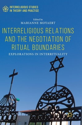 Interreligious Relations and the Negotiation of Ritual Boundaries: Explorations in Interrituality - Moyaert, Marianne (Editor)