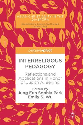 Interreligous Pedagogy: Reflections and Applications in Honor of Judith A. Berling - Park, Jung Eun Sophia (Editor), and Wu, Emily S (Editor)