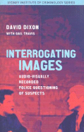 Interrogating Images: Audio-Visually Recorded Police Questioning of Suspects - Dixon, David, and Travis, Gail