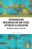 Interrogating Neoliberalism and Cruel Optimism in Education: The Radical Potency of Despair