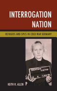 Interrogation Nation: Refugees and Spies in Cold War Germany
