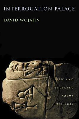 Interrogation Palace: New and Selected Poems 1982-2004 - Wojahn, David, Professor