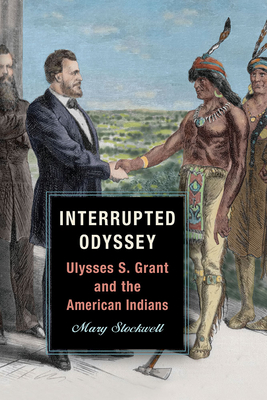 Interrupted Odyssey: Ulysses S. Grant and the American Indians - Stockwell, Mary