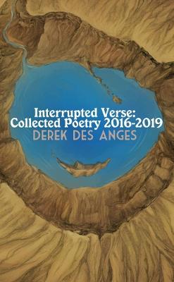 Interrupted Verse: Collected Poetry 2016-2019 - Des Anges, Derek