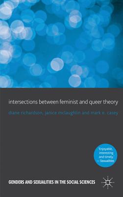 Intersections Between Feminist and Queer Theory - Richardson, D (Editor), and McLaughlin, J (Editor), and Casey, M (Editor)