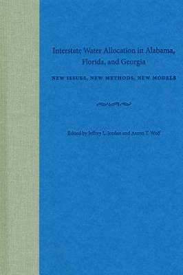 Interstate Water Allocation in Alabama, Florida, and Georgia: New Issues, New Methods, New Models - Jordan, Jeffrey L (Editor), and Wolf, Aaron T (Editor)