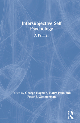 Intersubjective Self Psychology: A Primer - Hagman, George (Editor), and Paul, Harry (Editor), and Zimmermann, Peter B. (Editor)