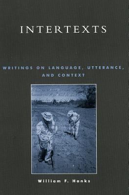Intertexts: Writings on Language, Utterance, and Context - Hanks, William F