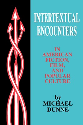 Intertextual Encounters in American Fiction, Film, and Popular Culture - Dunne, Michael