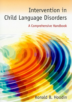 Intervention in Child Language Disorders: A Comprehensive Handbook - Hoodin, Ronald B