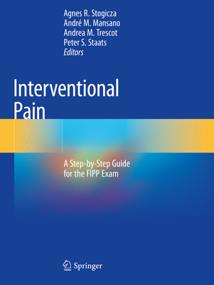 Interventional Pain: A Step-by-Step Guide for the FIPP Exam - Stogicza, Agnes R. (Editor), and Mansano, Andr M. (Editor), and Trescot, Andrea M. (Editor)