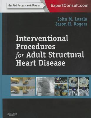 Interventional Procedures for Adult Structural Heart Disease - Lasala, John M, and Rogers, Jason H, MD, Facc