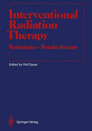 Interventional Radiation Therapy: Techniques Brachytherapy - Sauer, Rolf (Editor), and Brady, L W (Foreword by), and Heilmann, H -P (Foreword by)