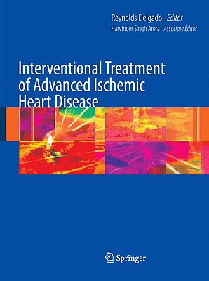 Interventional Treatment of Advanced Ischemic Heart Disease - Arora, Harvinder Singh, and Delgado, Reynolds (Editor)