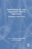 Interventions for Anti-Oppressive Clinical Supervision: Navigating Critical PRAXIS