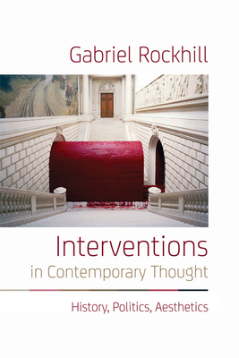 Interventions in Contemporary Thought: History, Politics, Aesthetics - Rockhill, Gabriel