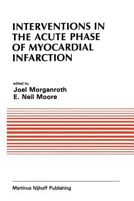Interventions in the Acute Phase of Myocardial Infarction - Morganroth, J (Editor), and Moore, E Neil (Editor)