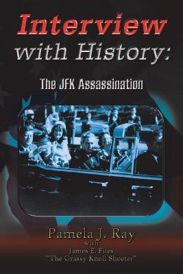 Interview with History: The Jfk Assassination - Ray, Pamela J, and Files, James E