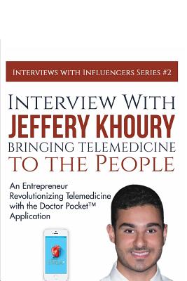 Interview with Jeffery Khoury, Bringing Telemedicine to the People: An Entrepreneur Revolutionizing Telemedicine with the Doctor Pocket(TM) Application - Lowe, Richard G, Jr.