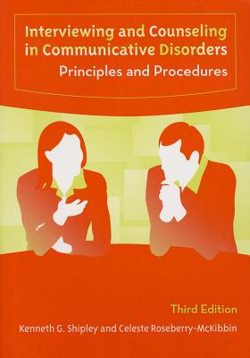Interviewing and Counseling in Communicative Disorders: Principles and Procedures - Shipley, Kenneth G, and Roseberry-McKibbin, Celeste