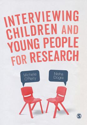 Interviewing Children and Young People for Research - OReilly, Michelle, and Dogra, Nisha