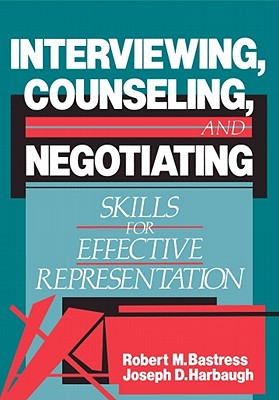 Interviewing, Counseling and Negotiating: Skills for Effective Representation - Harbaugh, Joseph D, and Bastrass, Robert M, and Bastress, Robert M