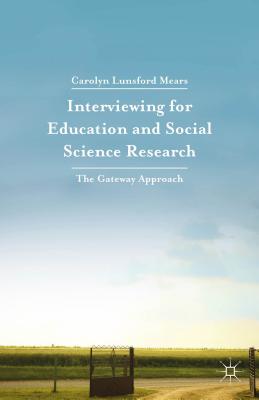 Interviewing for Education and Social Science Research: The Gateway Approach - Mears, Carolyn Lunsford