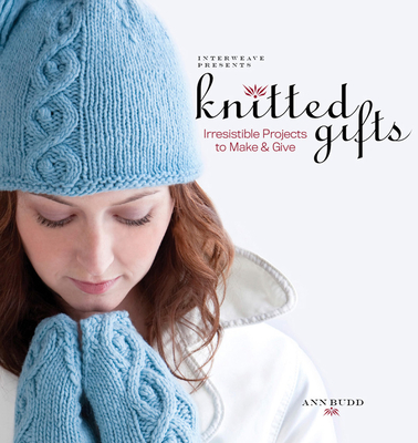 Interweave Presents Knitted Gifts: Irresistible Projects to Make and Give - Budd, Ann