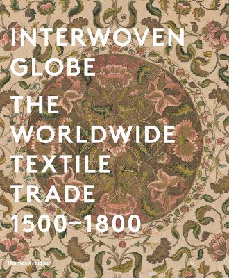 Interwoven Globe: The Worldwide Textile Trade, 1500 -1800 - Peck, Amelia (Editor)
