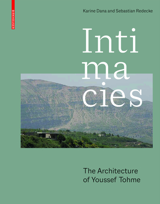 Intimacies: The Architecture of Youssef Tohme - Dana, Karine, and Redecke, Sebastian