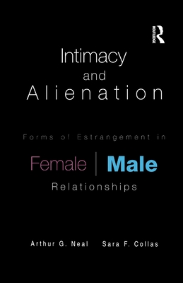 Intimacy and Alienation: Forms of Estrangement in Female/Male Relationships - Neal, Arthur G., and Collas, Sara F.