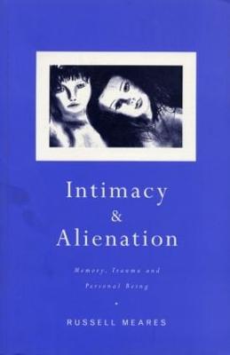 Intimacy and Alienation: Memory, Trauma and Personal Being - Meares, Russell