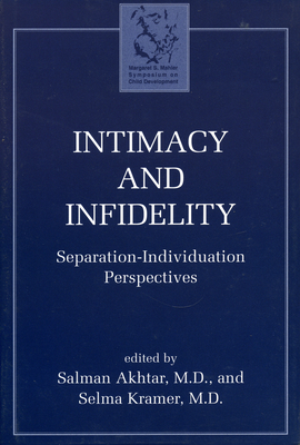 Intimacy and Infidelity: Separation-Individuation Perspectives - Akhtar, Salman (Editor), and Kramer, Selma (Editor)