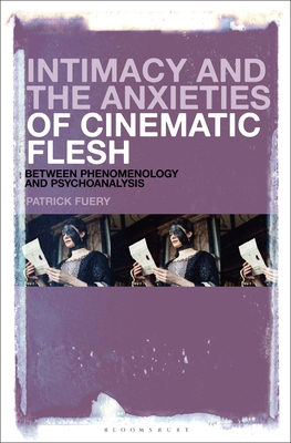 Intimacy and the Anxieties of Cinematic Flesh: Between Phenomenology and Psychoanalysis - Fuery, Patrick