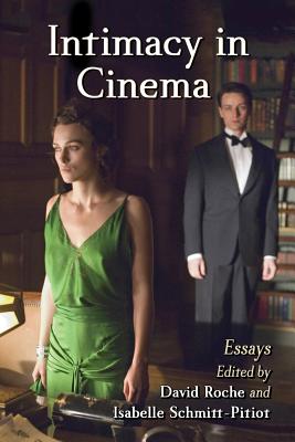 Intimacy in Cinema: Critical Essays on English Language Films - Roche, David (Editor), and Schmitt-Pitiot, Isabelle (Editor)