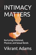 Intimacy Matters: Nurturing Emotional, Physical, and Sexual Bonds
