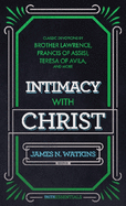 Intimacy with Christ: Classic Devotions by Brother Lawrence, Francis of Assisi, Teresa of Avila, and Others