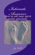 Intimate Answers How to ask your spirit guides questions: Asking our spirit guides for answers is easy with this step by step guide